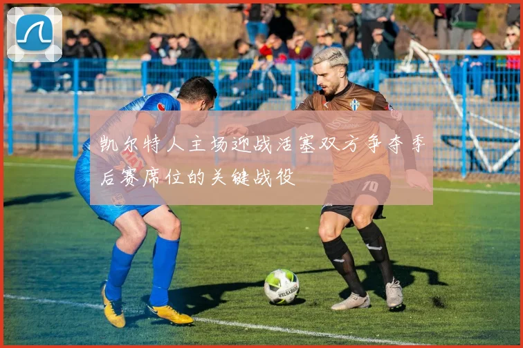 凯尔特人主场迎战活塞双方争夺季后赛席位的关键战役